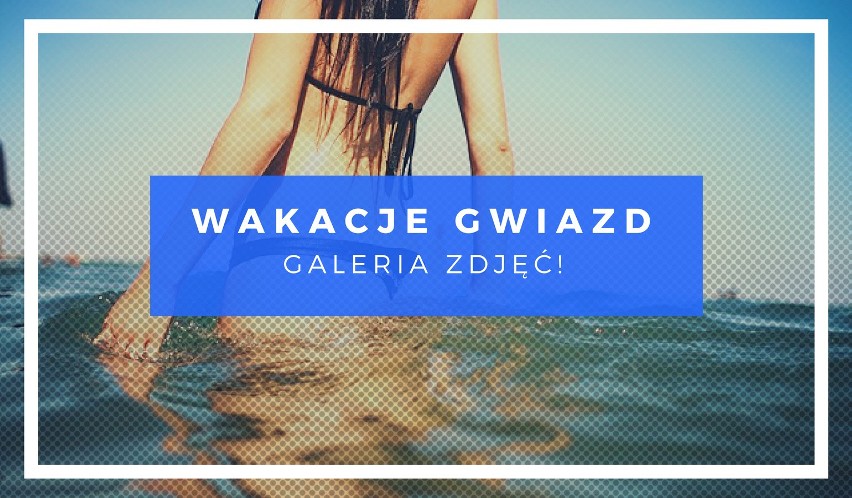 Gwiazdy na wakacjach 2018: zobacz zdjęcia z wakacji...