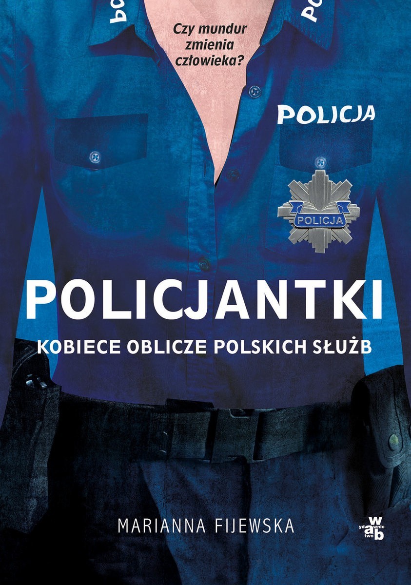 Policjantki. Kobiece oblicze polskich służb. "Większość policjantek po godzinie rozmowy zaczynała płakać" 