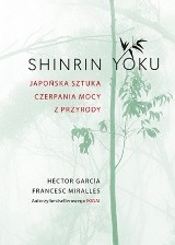 Hector Garcia, Francesc Miralles „Shinrin Yoku. Japońska sztuka czerpania mocy z przyrody”, Znak/litera nova 2018, 210 str.