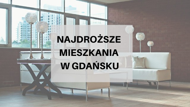 Żeby je kupić, nie wystarczy główna wygrana w Milionerach. Ile kosztują najdroższe mieszkania, które obecnie można kupić w Gdańsku? Sprawdźcie