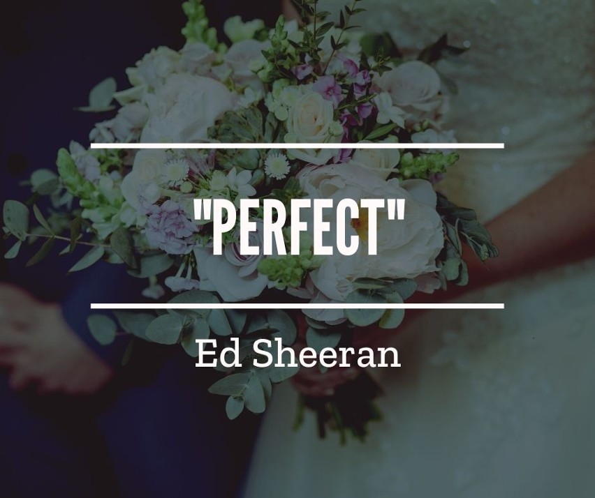 Popularna piosenka Eda Sheerana - "Perfect" często nie może...