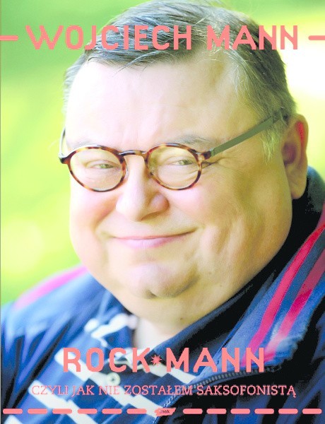 Wojciech Mann, Rock-mann, czyli jak nie zostałem saksofonistą, Wydawnictwo Znak 2010
