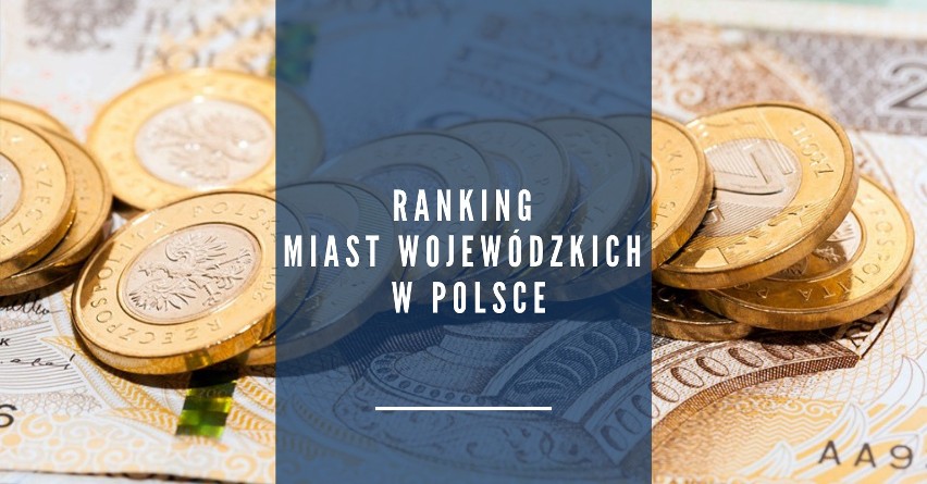 Ranking najbogatszych miast wojewódzkich w Polsce. Które...