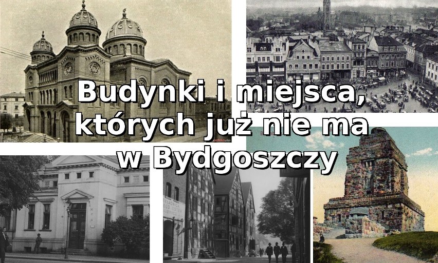 Tych budynków i miejsc w Bydgoszczy już nie zobaczymy