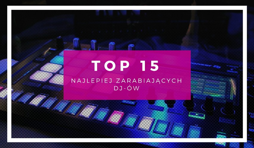 TOP15 najlepiej zarabiających DJ-ów. Zobacz, kto porywa...