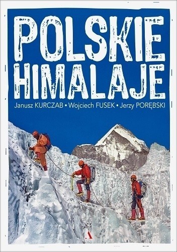"Polskie Himalaje", Janusz Kurczab, Wojciech Fusek, Jerzy Porębski, Wydawnictwo Agora, Warszawa 2018, stron 460