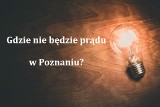 Poznań: Gdzie w mieście i okolicach nie będzie prądu? Enea Operator zapowiada planowe wyłączenia [LISTA ULIC 4-11.12.2019]