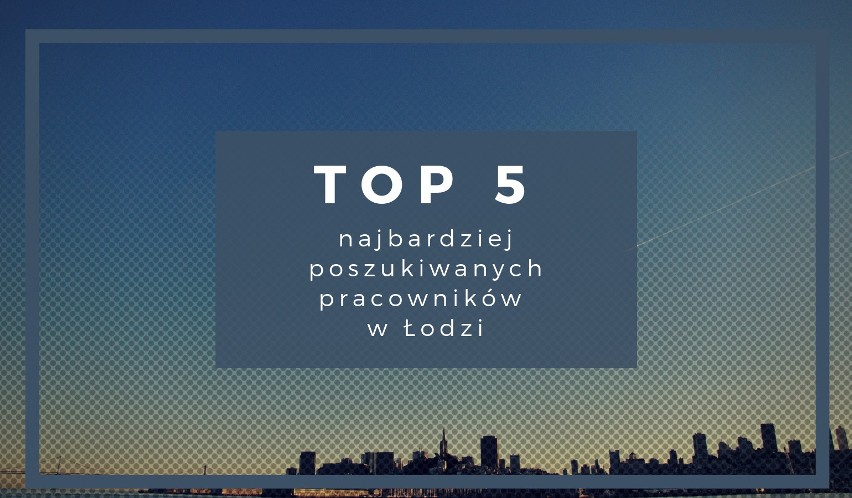 TOP 5 najbardziej poszukiwanych pracowników. Praca w Łodzi [ZDJĘCIA] 