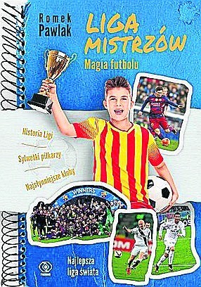„Liga Mistrzów. Magia futbolu”. Autor: Romek Pawlak. Wydawnictwo: Rebis. Liczba stron: 168. Cena: 35,90 zł.
