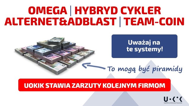 Omega, Hybryd Cykler, Alternet&AdBlast, Team-Coin to zdaniem Urzędu Ochrony Konkurencji i Konsumentów systemy, które mogą być piramidami. Przestrzega, by na nie uważać. Prezes UOKiK postawił w tym zakresie zarzuty kolejnym firmom które mogą zarabiać na tym, że ktoś namówi inne osoby do uczestnictwa.