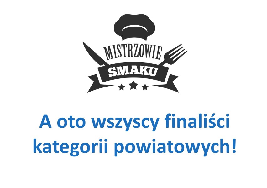 MISTRZOWIE SMAKU | Przedstawiamy aktualnych liderów kategorii powiatowych