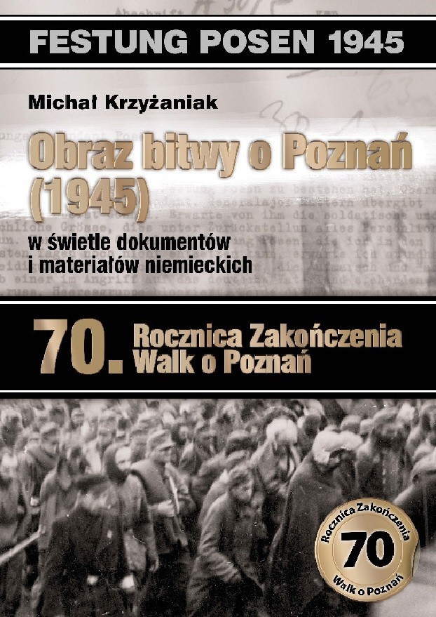 "Obraz bitwy o Poznań (1945) w świetle dokumentów i materiałów niemieckich" to najnowsza książka M. Krzyżaniaka
