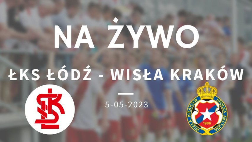 ŁKS Łódź - Wisła Kraków 3:2. Łódzka drużyna już dosłownie o krok od ekstraklasy
