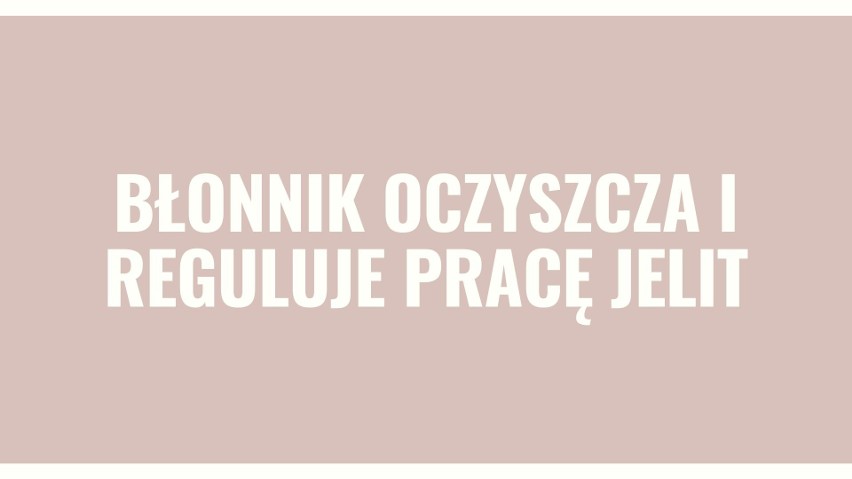 Błonnik oczyszcza i reguluje pracę jelit.