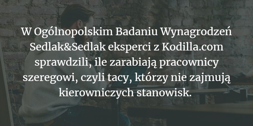 Ile zarabiają pracownicy szeregowi? Najlepiej w nowych technologiach, najgorzej w kulturze. Sprawdź, czy Twoje zarobki odbiegają od innych