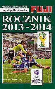 „Encyklopedia piłkarska Fuji. Ro­cznik 2013-2014”. Autor: Andrzej Gowarzewski. Wydawnic­two: GiA. Liczba stron: 352. Cena: 57,50 zł.