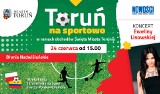 Toruń na sportowo! Obchody Święta Miasta Torunia na Błoniach Nadwiślańskich 24 czerwca