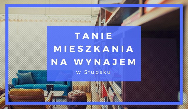 Przełom sierpnia i września to gorący okres na rynku najmu. Tanich mieszkań szukają nie tylko studenci, ale też wiele innych osób, co zachęca właścicieli do obniżania cen. Gdzie w Słupsku można wynająć najtaniej? Sprawdź ceny i lokalizacje w naszym zestawieniu najtańszych ofert! Wszystkie ogłoszenia pochodzą z serwisu Gratka.pl.