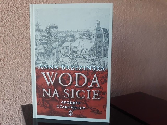 Książka "Woda na sicie. Apokryf czarownicy" Anny Brzezińskiej właśnie ukazała się nakładem Wydawnictwa Literackiego