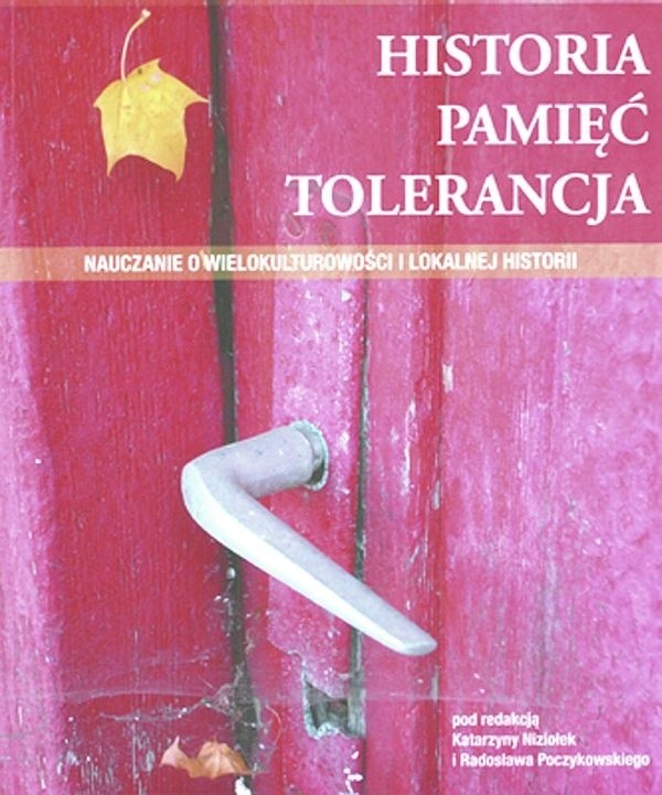 Książka "Historia, pamięć, tolerancja. Nauczanie o wielokulturowości i lokalnej historii" to zbiór materiałów do wykorzystania przez pedagogów na lekcjach i zajęciach pozalekcyjnych