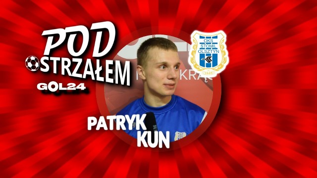 Pod Ostrzałem GOL24 - Patryk Kun (Stomil Olsztyn)