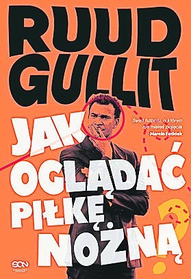 „Jak oglądać piłkę nożną”. Autor: Ruud Gullit. Wydawnictwo: Sine Qua Non. Liczba stron: 331. Cena: 39,90 zł.