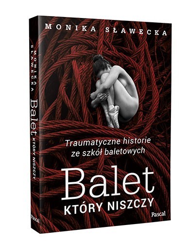 Monika Sławecka „Balet, który niszczy. Traumatyczne historie ze szkół baletowych”