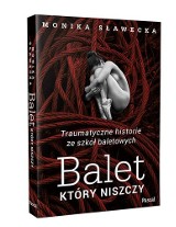 Monika Sławecka „Balet, który niszczy. Traumatyczne historie ze szkół baletowych” RECENZJA: książka z niewykorzystanym potencjałem