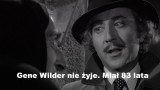 Gene Wilder nie żyje. Miał 83 lata