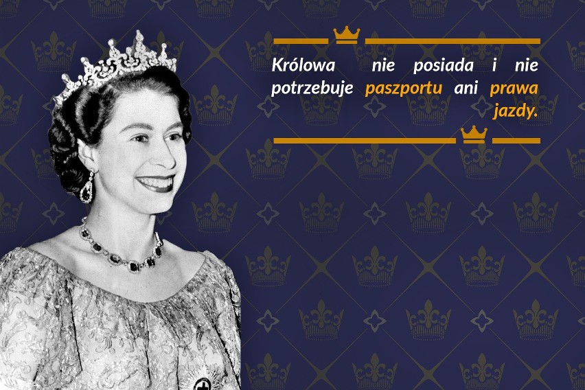 Królowa nie potrzebuje paszportu ani prawa jazdy.