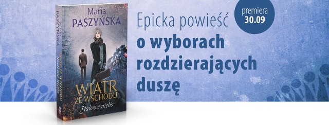 Maria Paszyńska „Wiatr ze wschodu. Stalowe niebo". Recenzja: rozpacz, niepamięć i wielkie starcie Dobra ze Złem. Świetna powieść