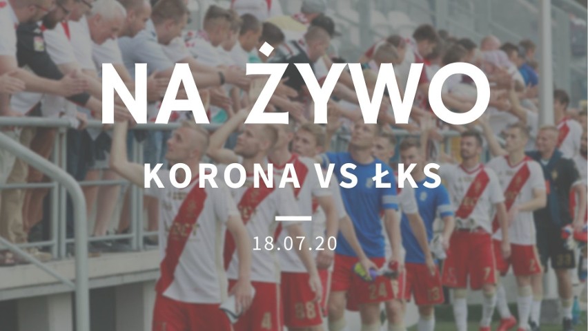 Korona Kielce - ŁKS Łódź relacja NA ŻYWO 18.07.2020. Śledź wynik meczu online