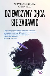 Adrianna Michalewska i Izabela Szolc - Dziewczyny chcą się zabawić. Saga o łódzkich dziewczętach