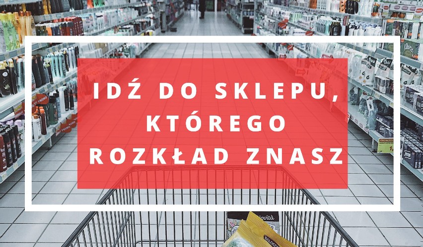 Wybierz sklep, którego układ "alejek" jest Ci znajomy....