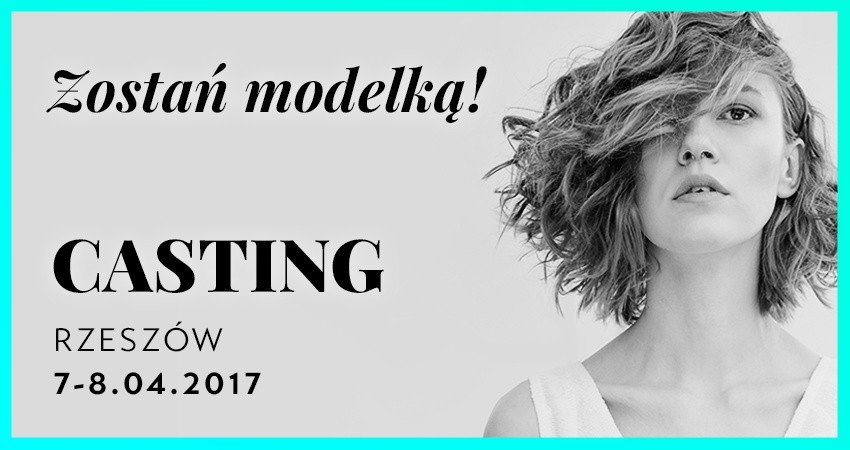 Casting w Rzeszowie. Zostań modelem/modelką!