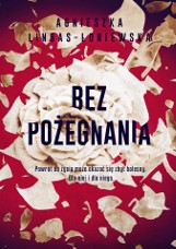 Książka "Bez pożegnania". Czytadło dla pań o rodzinie, uczuciach i ważnych sprawach RECENZJA