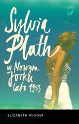 Elizabeth Winder - Sylvia Plath w Nowym Jorku lato 1953