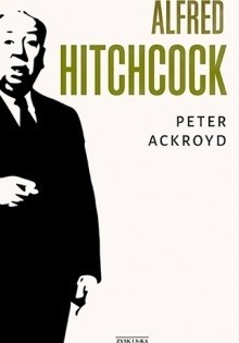 Peter Ackroyd „Alfred Hitchcock”, przekład Jerzy Łoziński, Zysk i S-ka 2016, 332 str.