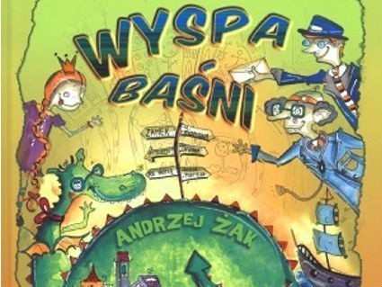 Wyspa Baśni, Andrzej Żak, Wydawnictwo Dreams, 2012. Sugerowany wiek: 3+