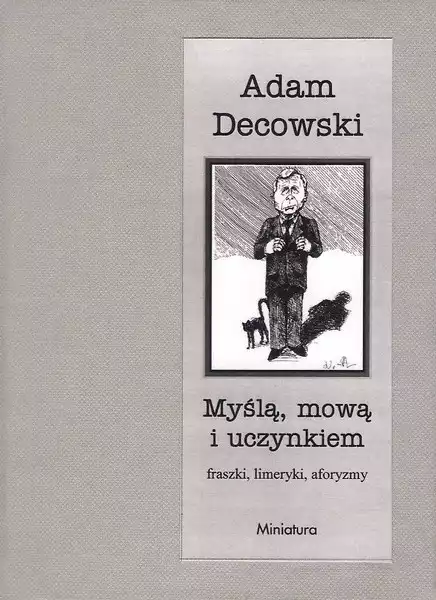 Adam Decowski "Myślą, mową i uczynkiem", Wydawnictwo MINIATURA, Kraków 2014.