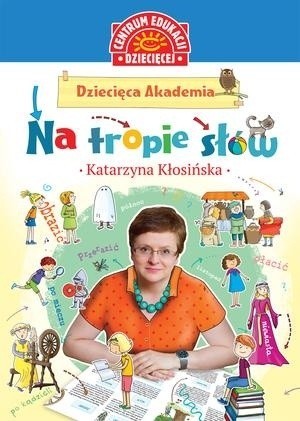 „Dziecięca Akademia. Na tropie słów”, Katarzyna Kłosińska, Poznań, wyd. Publicat  SA.