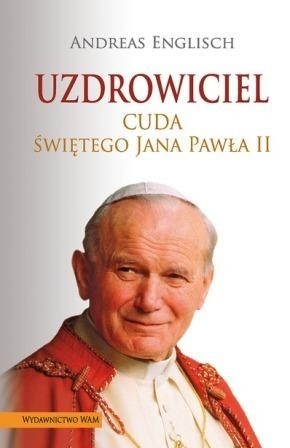 Andreas Englisch, Uzdrowiciel. Cuda Świętego Jana Pawła II,...