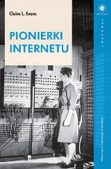 Claire L. Evans – Pionierki internetu. Nieopowiedziana historia kobiet, które stworzyły internet