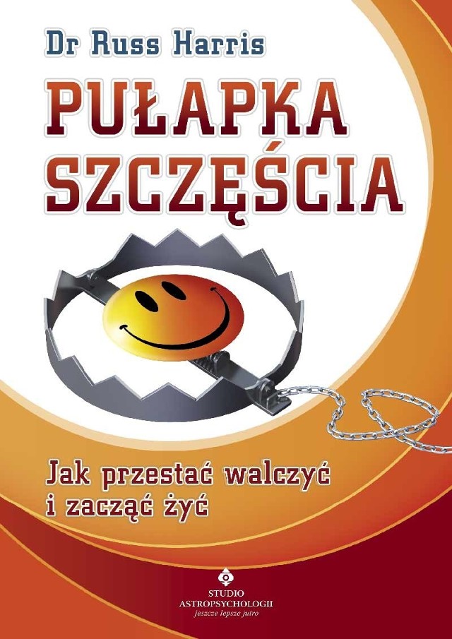 Dla naszego Czytelnika mamy egzemplarz książki "Pułapka szczęścia. Jak przestać walczyć i zacząć żyć.&#8221;