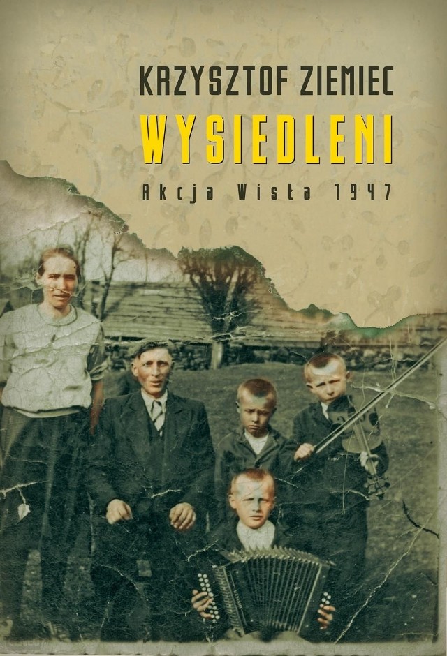 Krzysztof Ziemiec, „Wysiedleni. Akcja „Wisła” 1947”, wydawnictwo: Zysk i S-ka