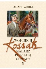 Arael Zurli – Wojciech Kossak malarz polskiej chwały