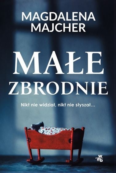 Magdalena Majcher, „Małe zbrodnie”, Wydawnictwo W.A.B.,...