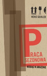 Heike Geißler – Praca sezonowa. Miesiąc w Amazonie