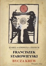 Izabela Górnicka-Zdziech – Franciszek Starowieyski. Bycza krew