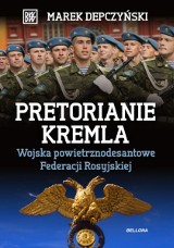 Marek Depczyński – Pretorianie Kremla. Wojska powietrznodesantowe Federacji Rosyjskiej